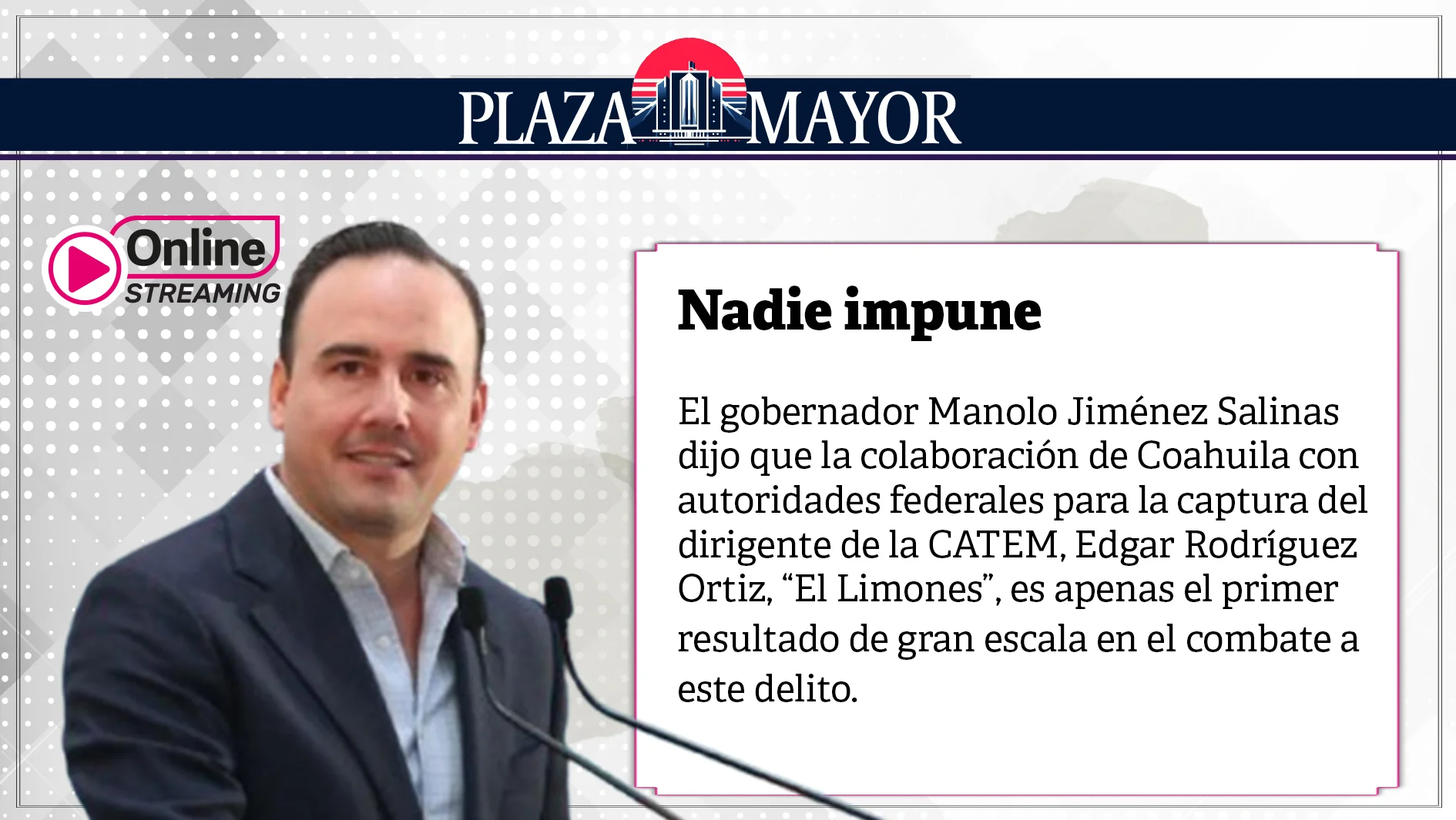 Manolo Jiménez Salinas dijo que la colaboración de Coahuila con autoridades federales para la captura de “El Limones”, es apenas el primer resultado.
