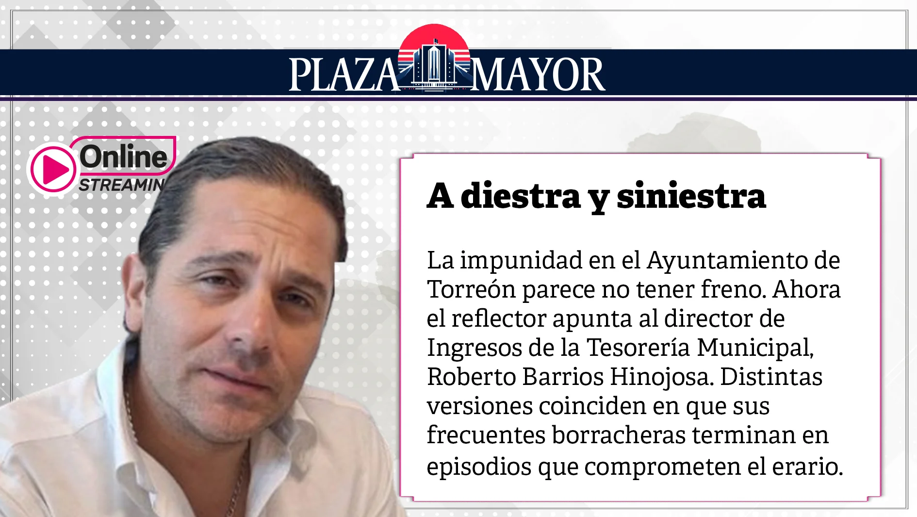 La impunidad en el Ayuntamiento de Torreón parece no tener freno. Ahora el reflector apunta al director de Ingresos de la Tesorería Municipal, Roberto Barrios Hinojosa.