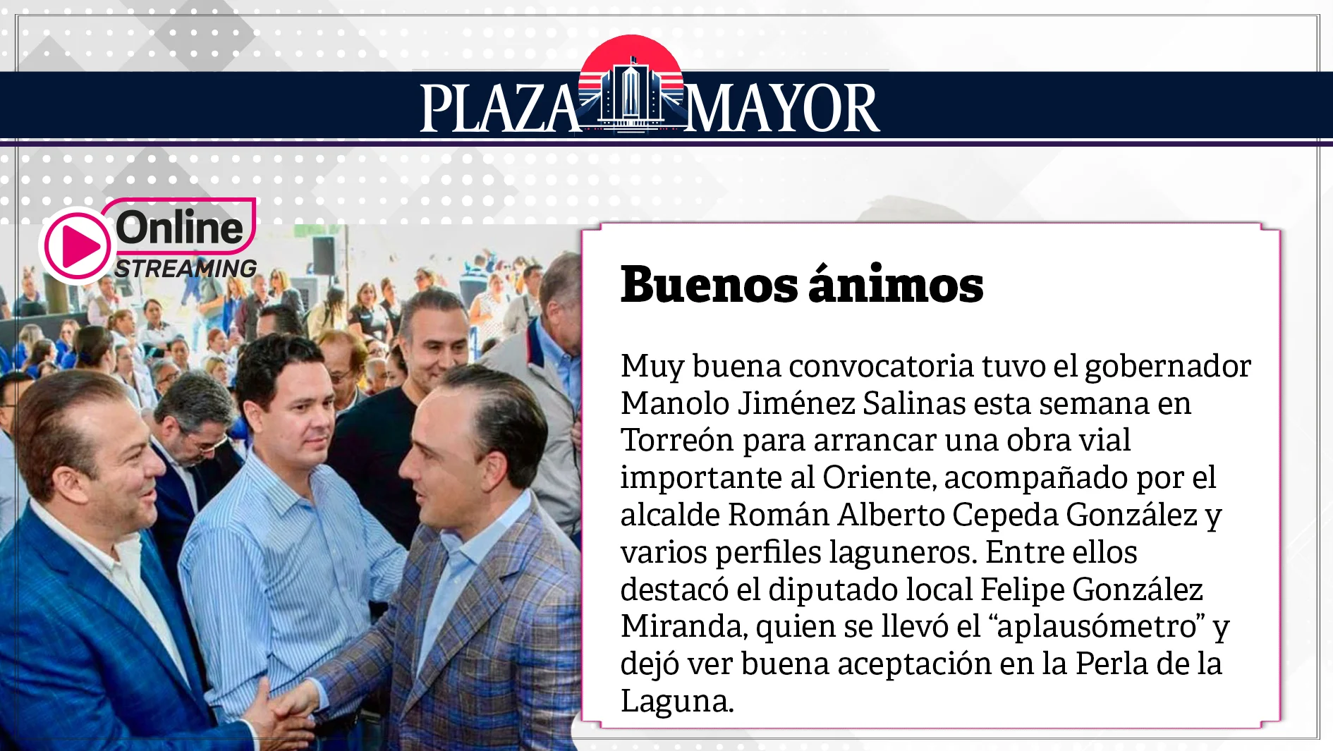 Muy buena convocatoria tuvo el gobernador Manolo Jiménez Salinas esta semana en Torreón para arrancar una obra vial importante al Oriente.
