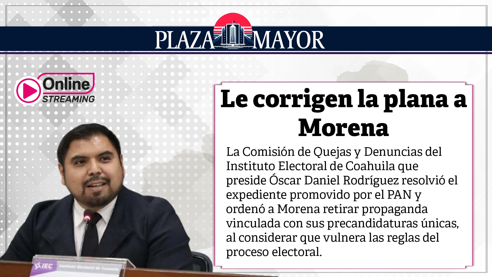 La Comisión de Quejas y Denuncias del Instituto Electoral de Coahuila que preside Óscar Daniel Rodríguez resolvió el expediente promovido por el PAN
