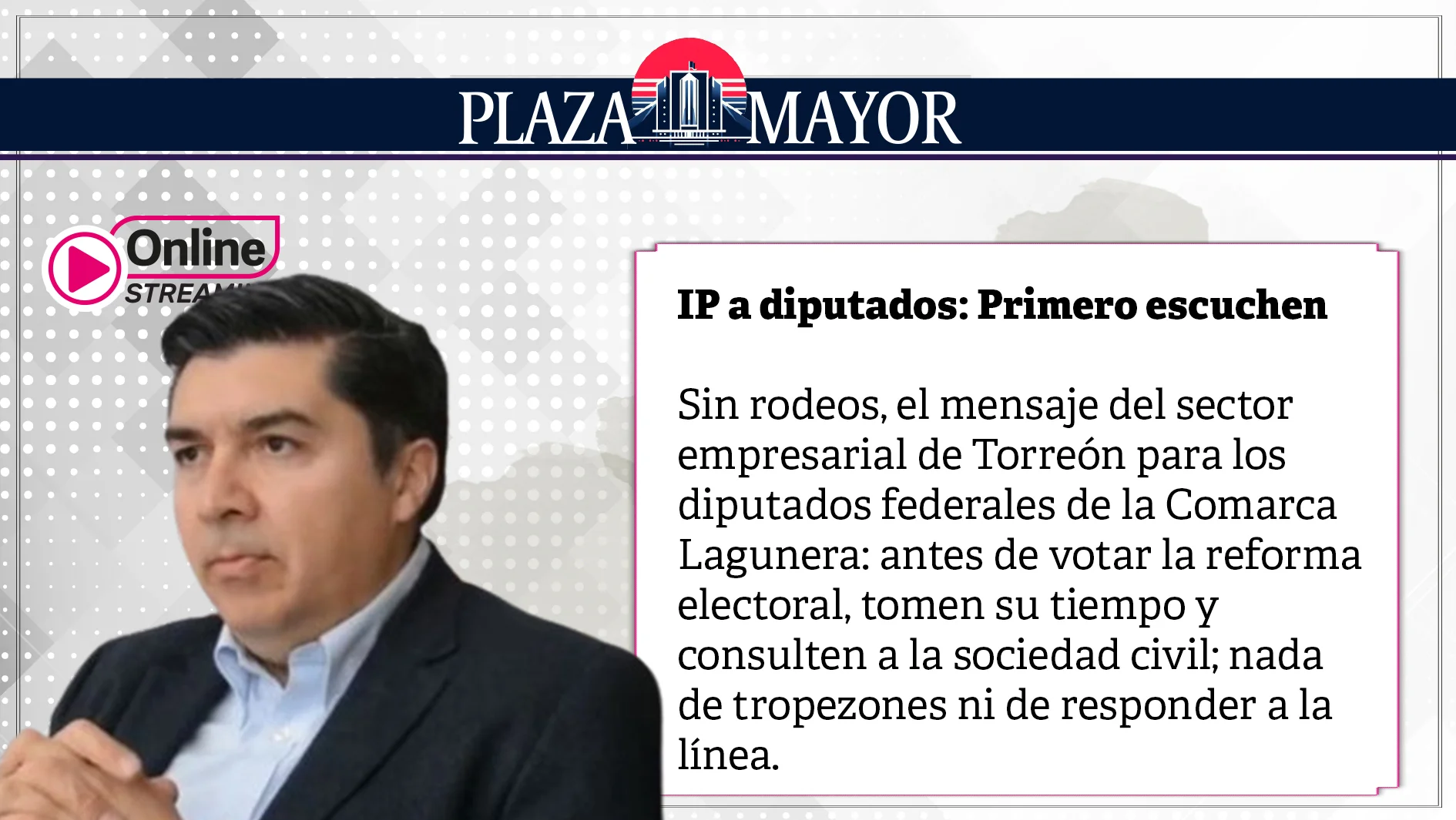 El sector empresarial de Torreón pidió a diputados federales de la Comarca Lagunera consultar a la sociedad civil antes de votar la reforma electoral.