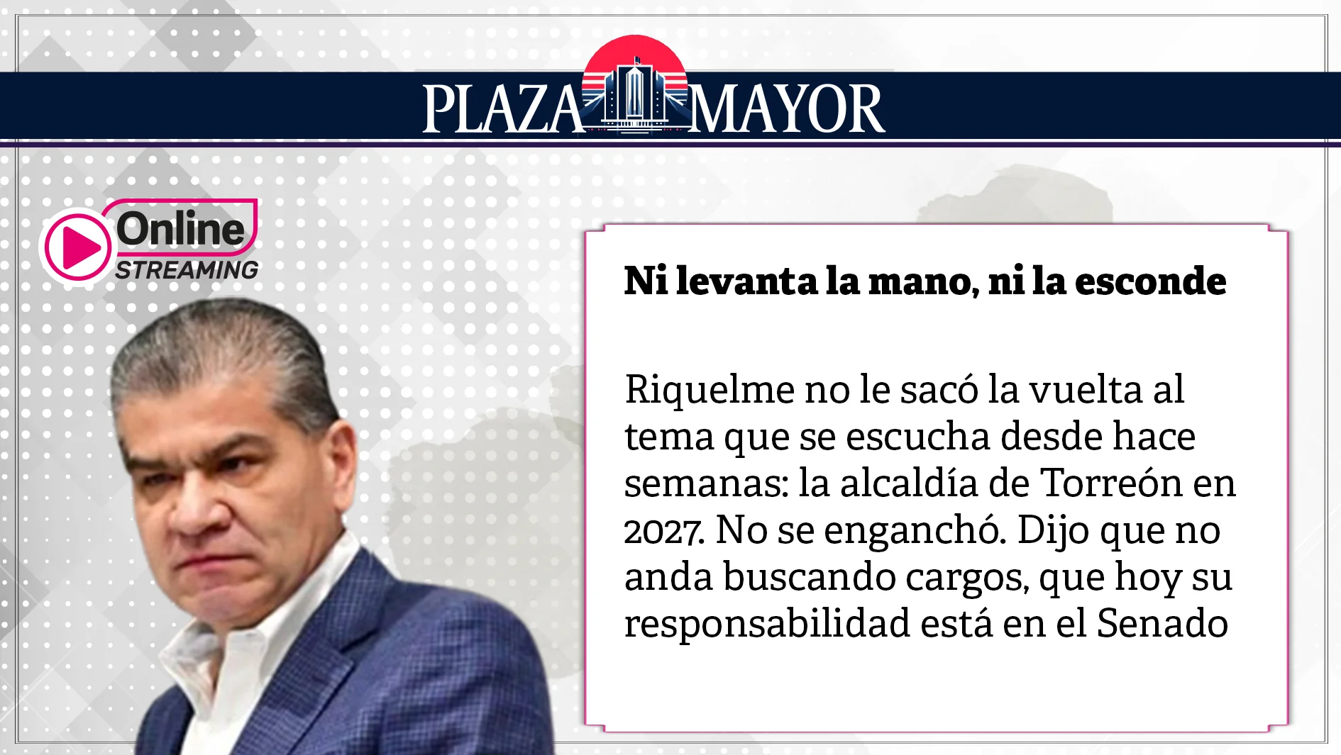 Riquelme no le sacó la vuelta al tema que se escucha desde hace semanas: la alcaldía de Torreón en 2027.