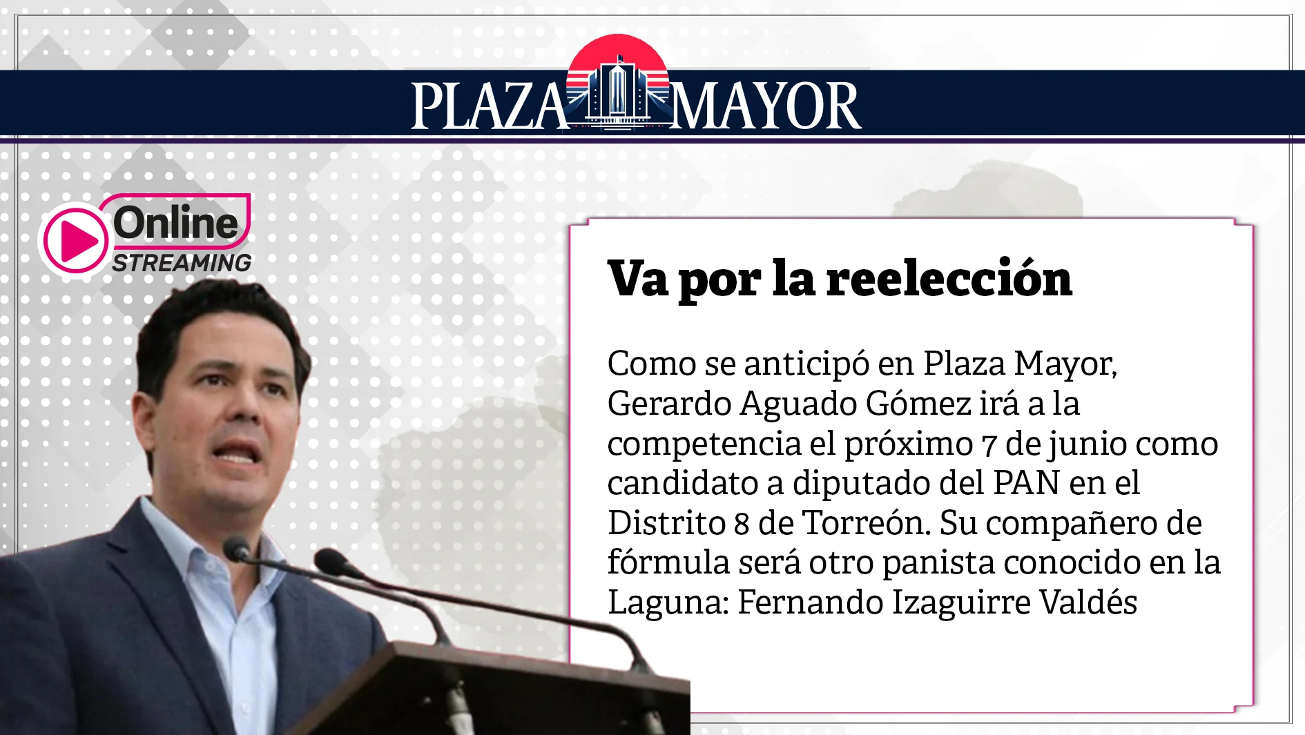 Como se anticipó en Plaza Mayor, Gerardo Aguado Gómez irá a la competencia el próximo 7 de junio como candidato a diputado del PAN en el Distrito 8 de Torreón.