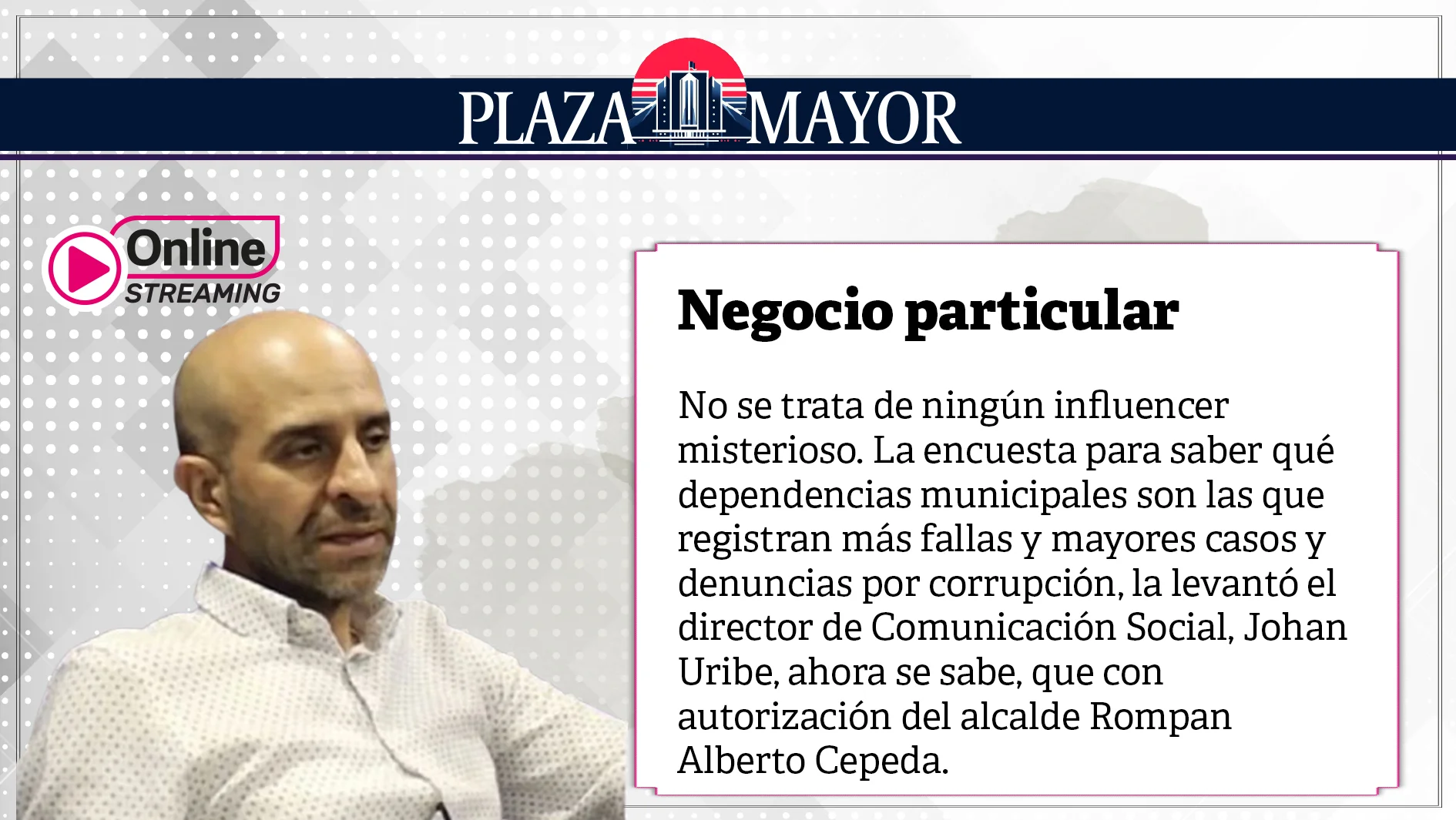 La encuesta para saber qué dependencias municipales son las que registran más fallas y mayores casos y denuncias por corrupción, la levantó el director de Comunicación Social, Johan Uribe.