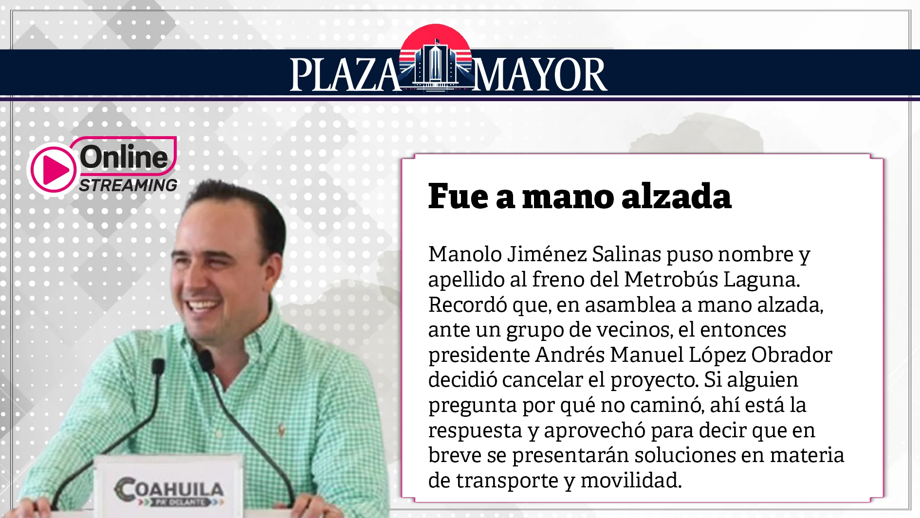 Manolo Jiménez Salinas puso nombre y apellido al freno del Metrobús Laguna.