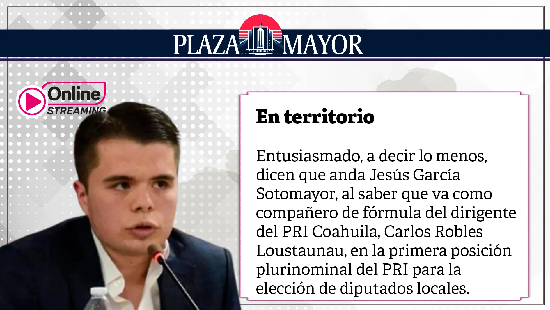 Entusiasmado, a decir lo menos, dicen que anda Jesús García Sotomayor, al saber que va como compañero de fórmula del dirigente del PRI Coahuila.