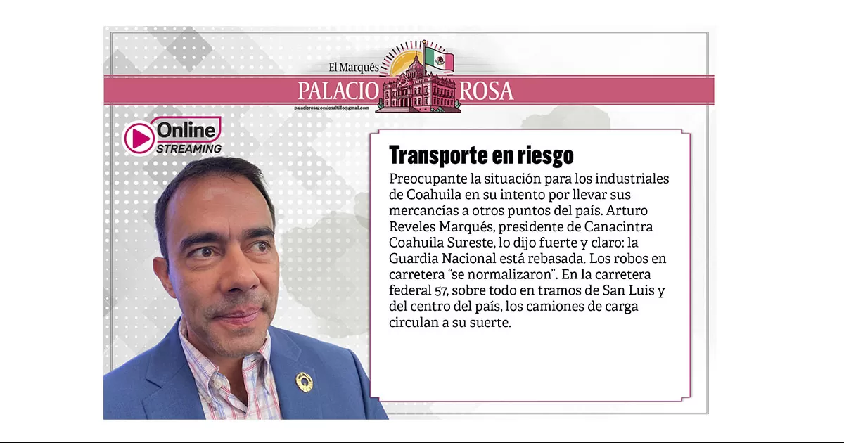 Preocupante la situación para los industriales de Coahuila en su intento por llevar sus mercancías a otros puntos del país