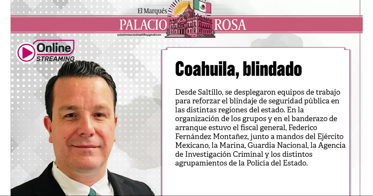 Desde Saltillo, se desplegaron equipos de trabajo para reforzar el blindaje de seguridad pÃºblica en las distintas regiones del estado