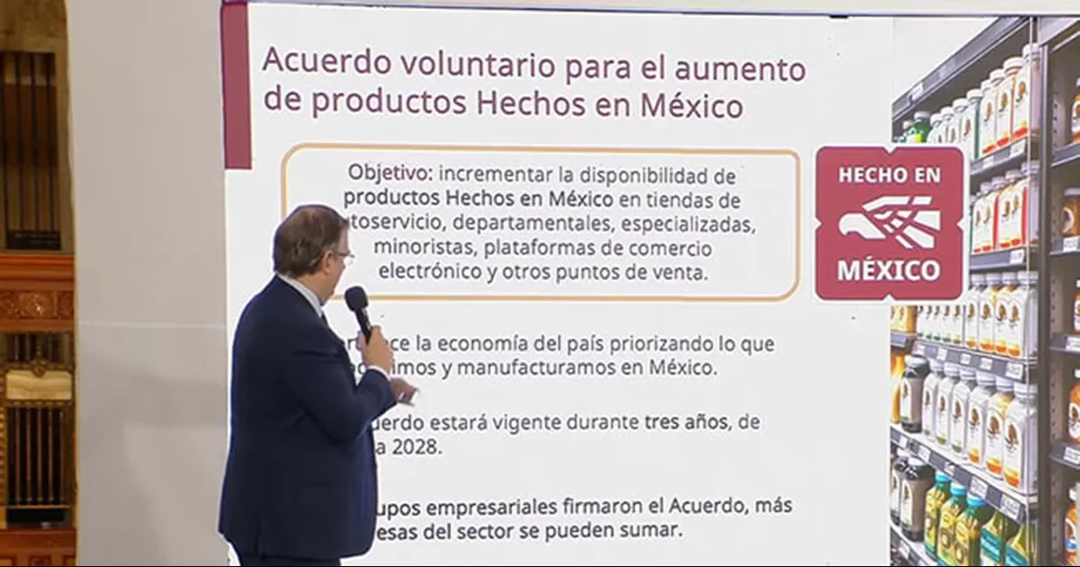 Marcelo Ebrard fijÃ³ metas del acuerdo Hecho en MÃ©xico, firmado por 22 grupos empresariales, para favorecer consumo y producciÃ³n nacional